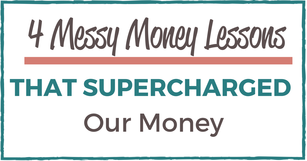 Four Messy Money Lessons That Supercharged Our Money