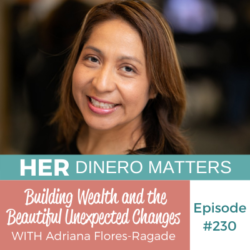 Building Wealth and the Beautiful Unexpected Changes with Adriana Flores-Ragade | HDM 230 HDM 230: Building Wealth and the Beautiful Unexpected Changes with Adriana Flores-Ragade