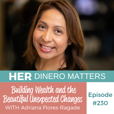HDM 230: Building Wealth and the Beautiful Unexpected Changes with Adriana Flores-Ragade