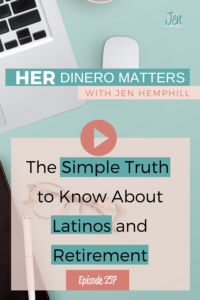 The Simple Truth to Know About Latinos and Retirement | HDM 257