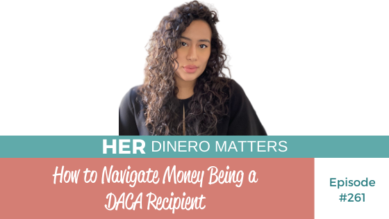 How to Navigate Money Being a DACA Recipient | HDM 261