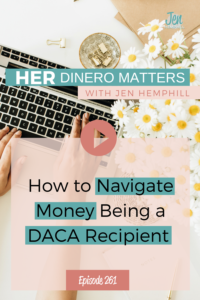 How to Navigate Money Being a DACA Recipient | HDM 261