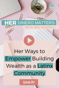 Her Ways to Empower Building Wealth as a Latinx Community  | HDM 262