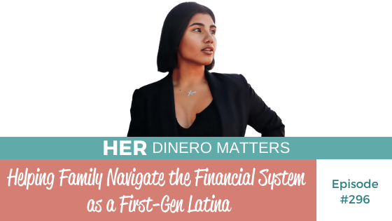 #296 - Helping Family Navigate the Financial System as a First-Gen Latina 