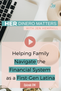 #296 - Helping Family Navigate the Financial System as a First-Gen Latina 