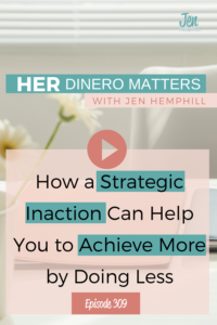 #309 - How a Strategic Inaction Can Help You to Achieve More by Doing Less