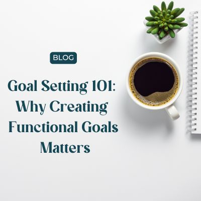 Blog - Goal Setting 101 Why Creating Functional Goals Matters